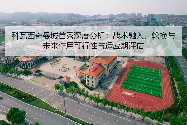 科瓦西奇曼城首秀深度分析：战术融入、轮换与未来作用可行性与适应期评估